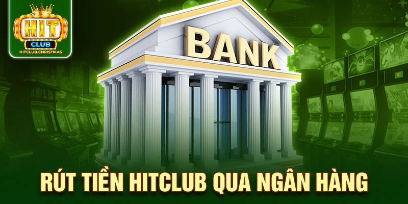 Rút tiền HitClub qua ngân hàng