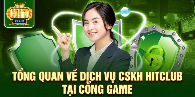 Tổng quan về dịch vụ CSKH HitClub tại cổng game