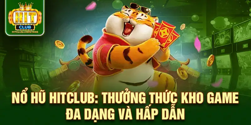 Nổ hũ Hitclub: Thưởng thức kho game đa dạng và hấp dẫn