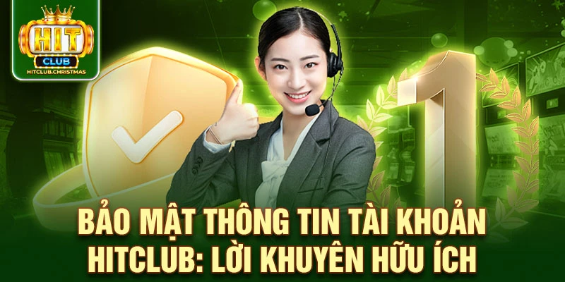 Bảo mật thông tin tài khoản HitClub: lời khuyên hữu ích