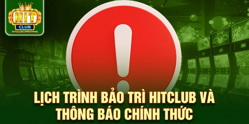 Lịch trình bảo trì HitClub và thông báo chính thức